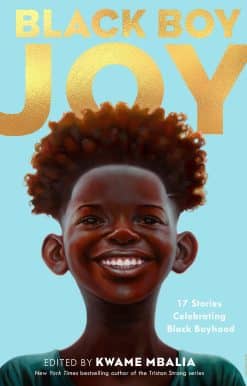 Black Boy Joy: 17 Stories Celebrating Black Boyhood