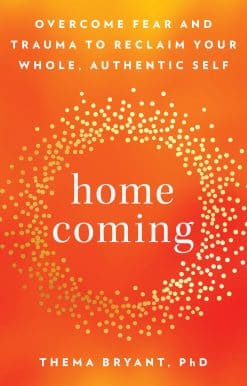 Homecoming: Overcome Fear and Trauma to Reclaim Your Whole, Authentic Self