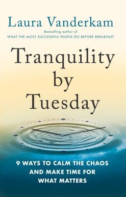 9 Ways to Calm the Chaos and Make Time for What Matters: Tranquility by Tuesday