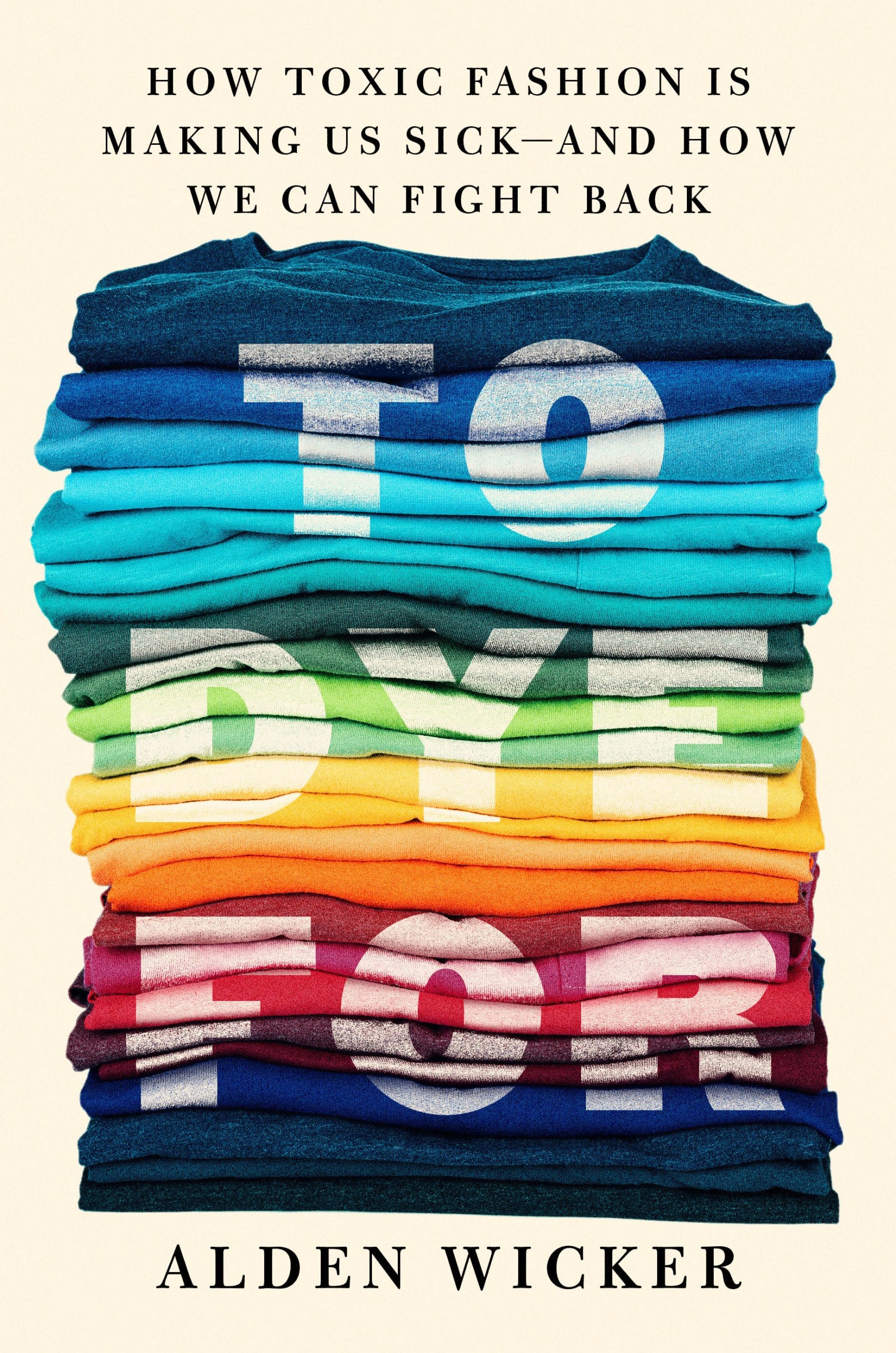 How Toxic Fashion Is Making Us Sick--and How We Can Fight Back: To Dye For