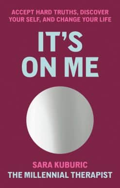 Accept Hard Truths, Discover Your Self, and Change Your Life: It's On Me