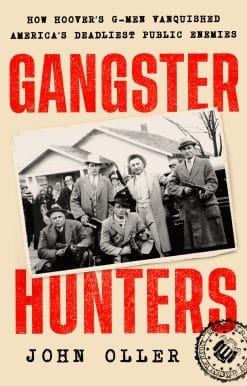 Gangster Hunters: How Hoover's G-Men Vanquished America's Deadliest Public Enemies