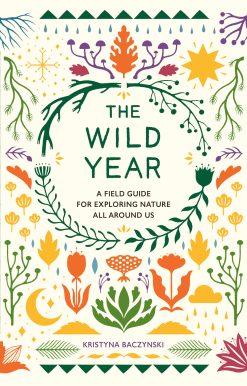 The Wild Year: A Field Guide for Exploring Nature All Around Us