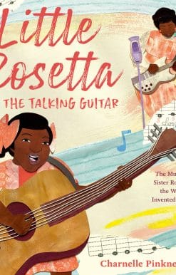 Little Rosetta and the Talking Guitar: The Musical Story of Sister Rosetta Tharpe, the Woman Who Invented Rock and Roll