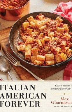 Classic Recipes for Everything You Want to Eat: A Cookbook: Italian American Forever