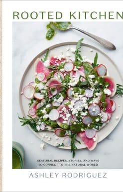 Seasonal Recipes, Stories, and Ways to Connect with the Natural World: Rooted Kitchen