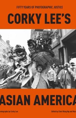 Fifty Years of Photographic Justice: Corky Lee's Asian America