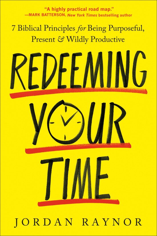 7 Biblical Principles for Being Purposeful, Present, and Wildly Productive: Redeeming Your Time