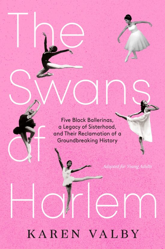 Five Black Ballerinas, a Legacy of Sisterhood, and Their Reclamation of a Groundbreaking History: The Swans of Harlem (Adapted for Young Adults)