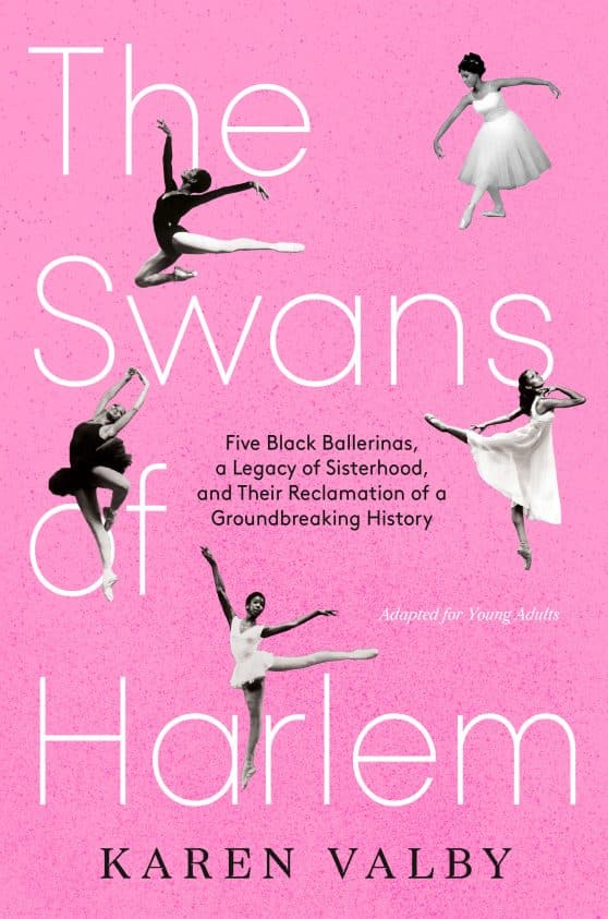 Five Black Ballerinas, a Legacy of Sisterhood, and Their Reclamation of a Groundbreaking History: The Swans of Harlem (Adapted for Young Adults)