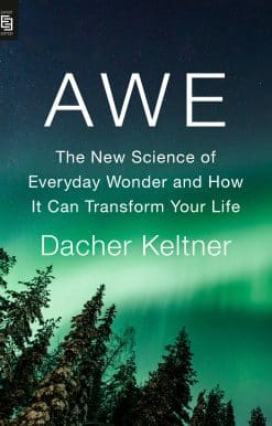 Awe: The New Science of Everyday Wonder and How It Can Transform Your Life