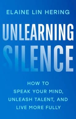 Unlearning Silence: How to Speak Your Mind, Unleash Talent, and Live More Fully
