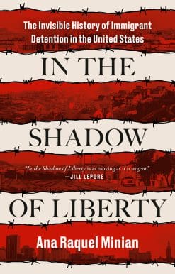 In the Shadow of Liberty: The Invisible History of Immigrant Detention in the United States