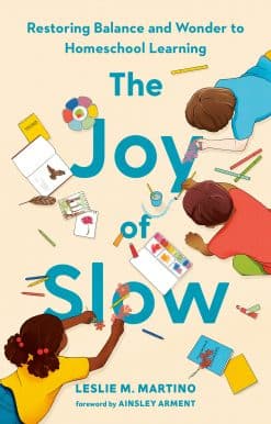 The Joy of Slow: Restoring Balance and Wonder to Homeschool Learning