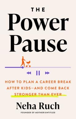 The Power Pause: How to Plan a Career Break After Kids--and Come Back Stronger Than Ever