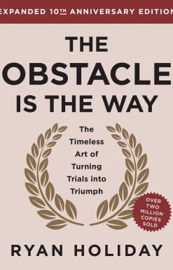 The Obstacle is the Way Expanded 10th Anniversary Edition: The Timeless Art of Turning Trials into Triumph