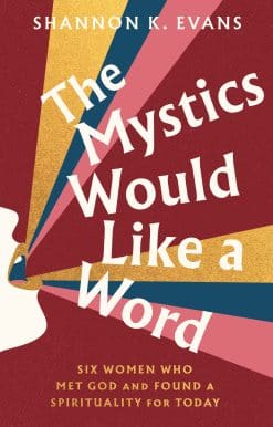 Six Women Who Met God and Found a Spirituality for Today: The Mystics Would Like a Word