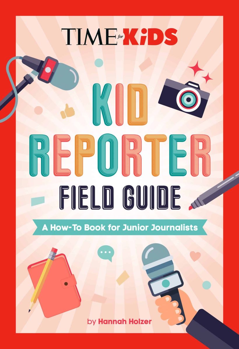A How-To Book for Junior Journalists: TIME for Kids: Kid Reporter Field Guide 2 A How-To Book for Junior Journalists: TIME for Kids: Kid Reporter Field Guide