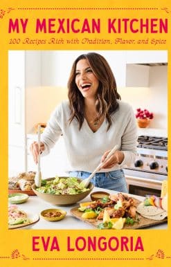 100 Recipes Rich with Tradition, Flavor, and Spice: A Cookbook: My Mexican Kitchen
