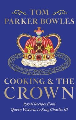 Royal Recipes from Queen Victoria to King Charles III [A Cookbook]: Cooking and the Crown