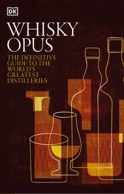Whiskey Opus: The Definitive Guide to the World's Greatest Whiskey Distilleries