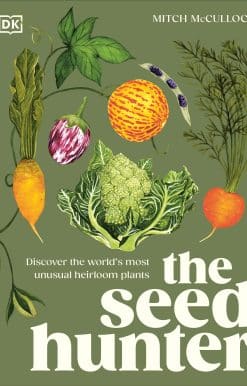 The Seed Hunter: Discover the World's Most Unusual Heirloom Plants
