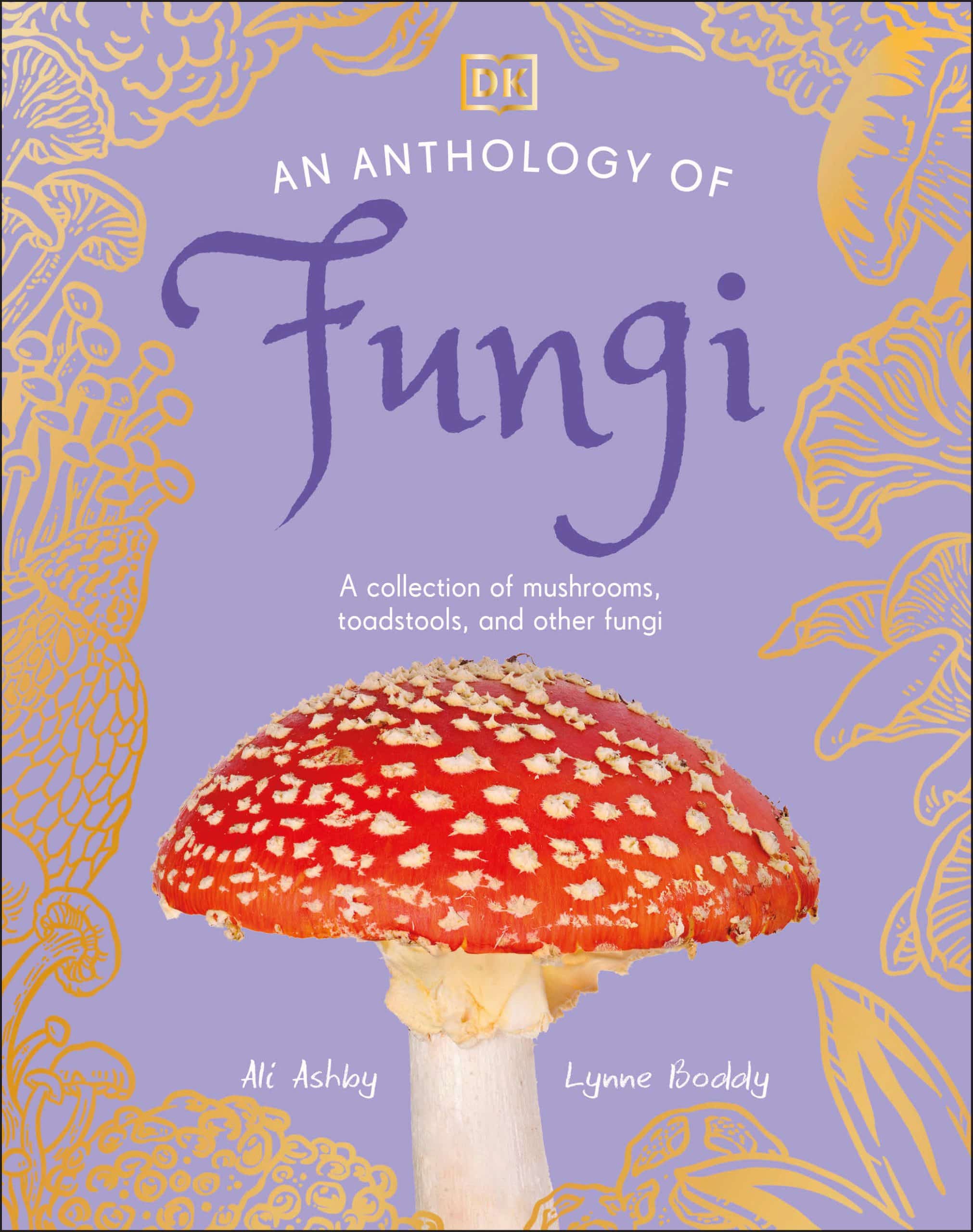 A Collection of Mushrooms, Toadstools and Other Fungi: An Anthology of Fungi