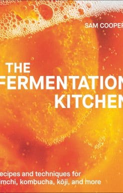 The Fermentation Kitchen: Recipes, Techniques, and Science for Everyday Preserving