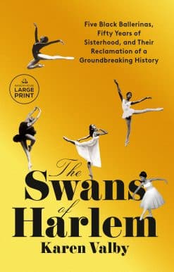 The Swans of Harlem: Five Black Ballerinas, Fifty Years of Sisterhood, and Their Reclamation of a Groundbreaking History