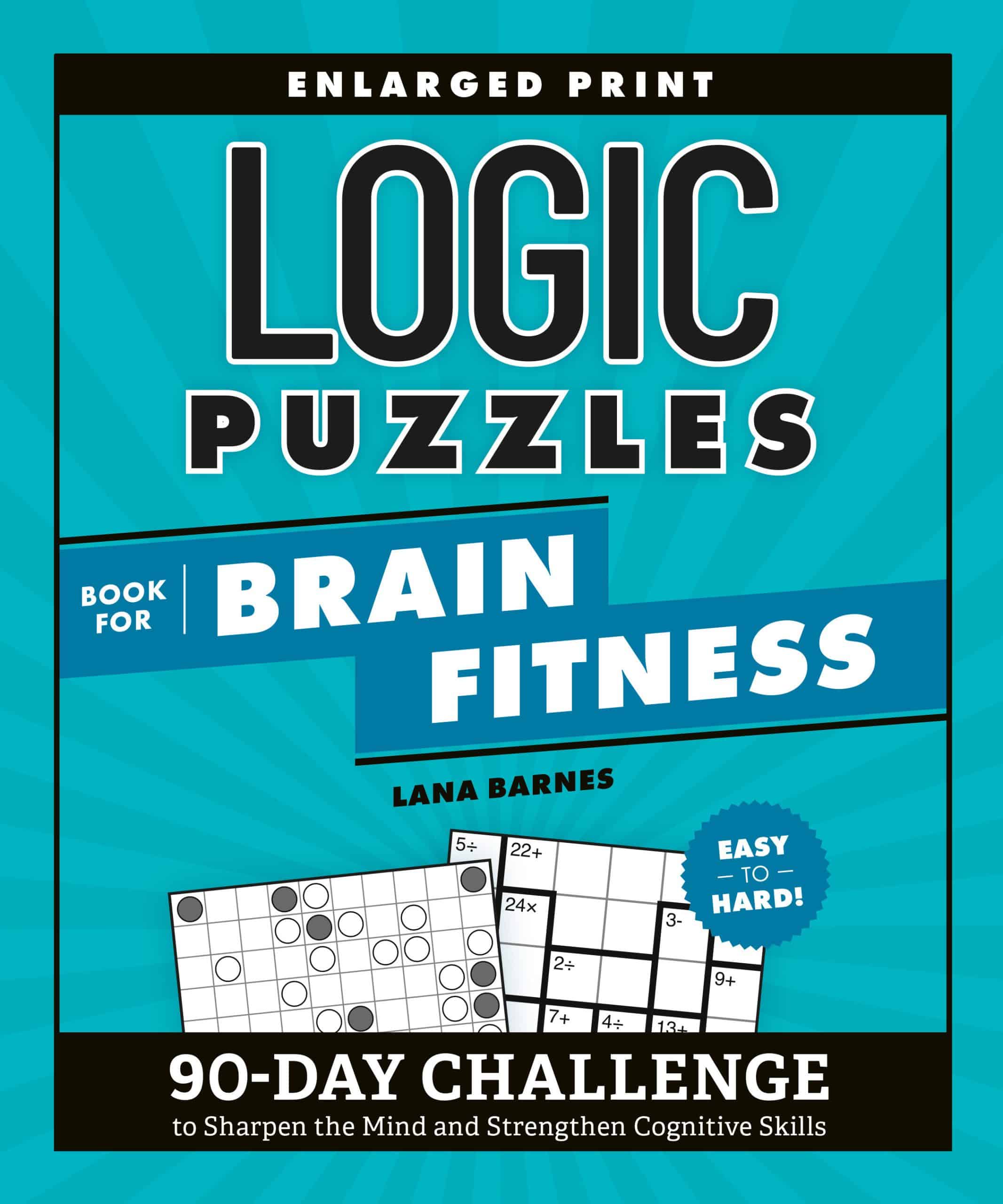 90-Day Challenge to Sharpen the Mind and Strengthen Cognitive Skills Enlarged Print, Easy to Hard!: Logic Puzzles Book for Brain Fitness