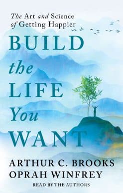 Build the Life You Want: The Art and Science of Getting Happier