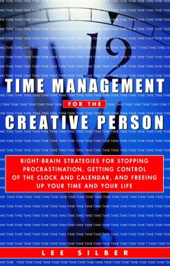Time Management for the Creative Person: Right-Brain Strategies for Stopping Procrastination, Getting Control of the Clock and Calendar, and Freeing Up Your Time and Your Life