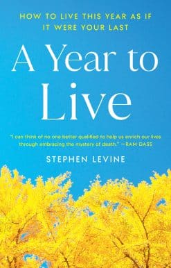 A Year to Live: How to Live This Year as If It Were Your Last