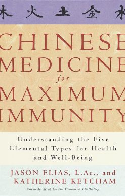 Chinese Medicine for Maximum Immunity: Understanding the Five Elemental Types for Health and Well-Being