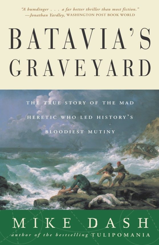 The True Story of the Mad Heretic Who Led History's Bloodiest Mutiny: Batavia's Graveyard