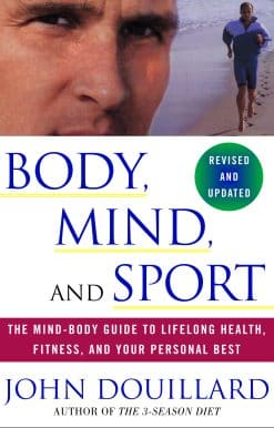 Body, Mind, and Sport: The Mind-Body Guide to Lifelong Health, Fitness, and Your Personal Best