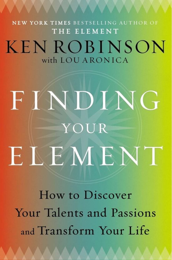 Finding Your Element: How to Discover Your Talents and Passions and Transform Your Life