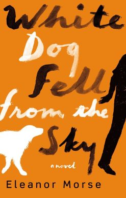 A Novel: White Dog Fell from the Sky