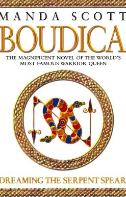 Dreaming the Serpent Spear: A Novel of Boudica, The Warrior Queen