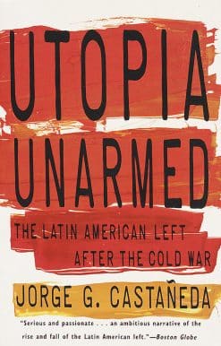 Utopia Unarmed: The Latin American Left After the Cold War
