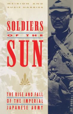 Soldiers of the Sun: The Rise and Fall of the Imperial Japanese Army