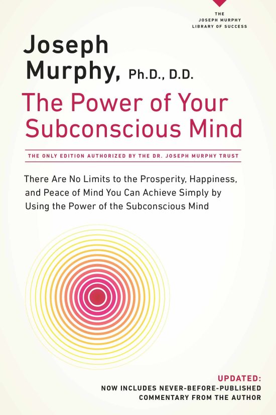 The Power of Your Subconscious Mind: There Are No Limits to the Prosperity, Happiness, and Peace of Mind You Can Achieve Simply by Using the Power of the Subconscious Mind, Updated