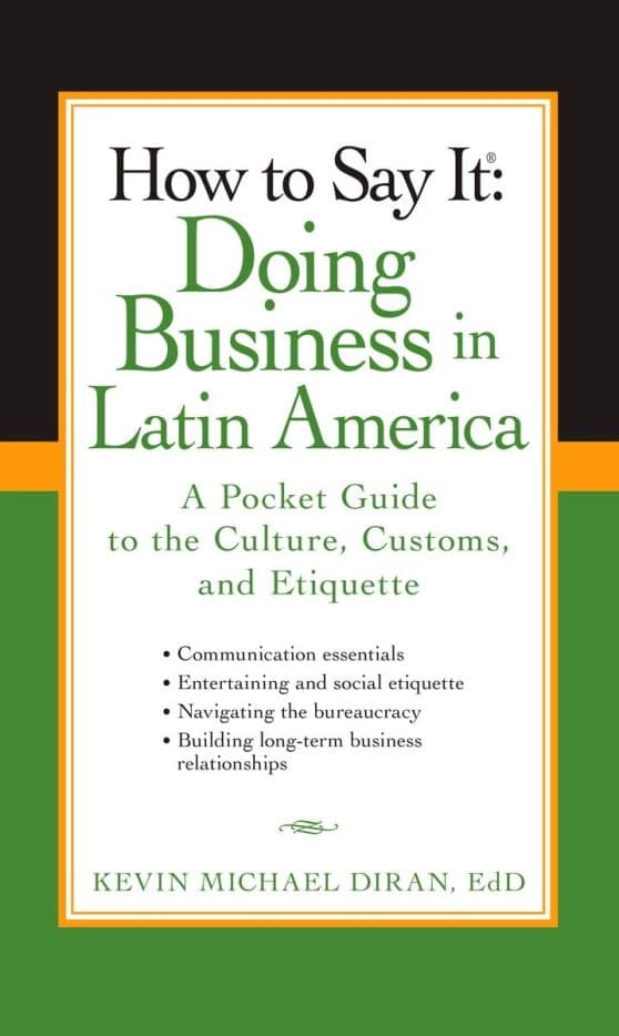 A Pocket Guide to the Culture, Customs and Etiquette: How to Say It: Doing Business in Latin America