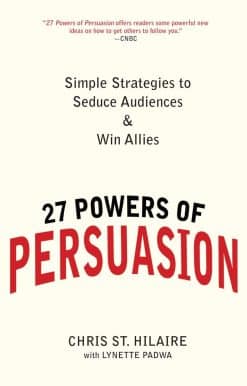 27 Powers of Persuasion: Simple Strategies to Seduce Audiences & Win Allies