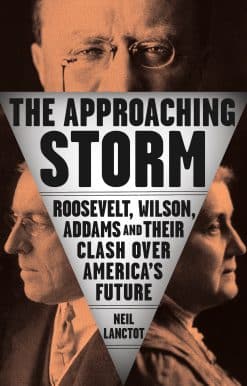 The Approaching Storm: Roosevelt, Wilson, Addams, and Their Clash Over America's Future