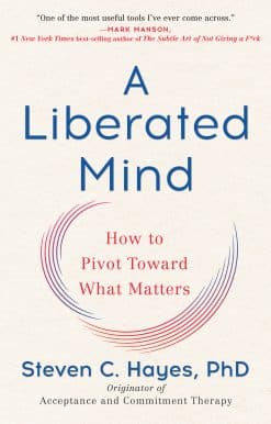 A Liberated Mind: How to Pivot Toward What Matters