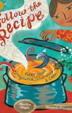 Follow the Recipe: Poems About Imagination, Celebration, and  Cake