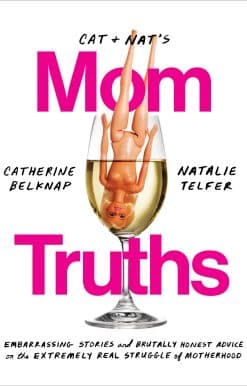 Cat and Nat's Mom Truths: Embarrassing Stories and Brutally Honest Advice on the Extremely Real Struggle of Motherhood