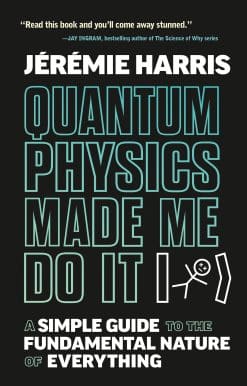 Quantum Physics Made Me Do It: A Simple Guide to the Fundamental Nature of Everything