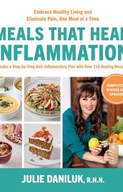 Embrace Healthy Living and Eliminate Pain, One Meal at a Time: Meals That Heal Inflammation, Completely Revised and Updated Edition